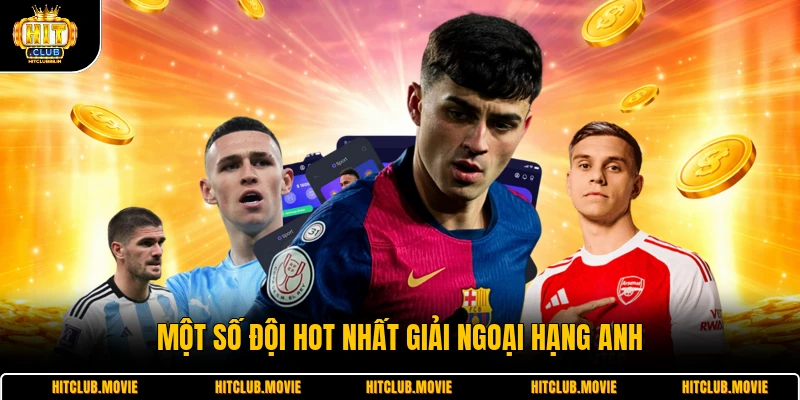 Một số đội hot nhất giải ngoại hạng anh